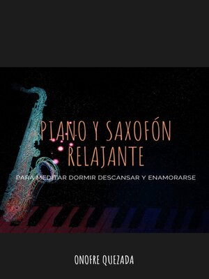 cover image of Piano y Saxofón Relajante para Meditar Dormir Descansar y Enamorarse